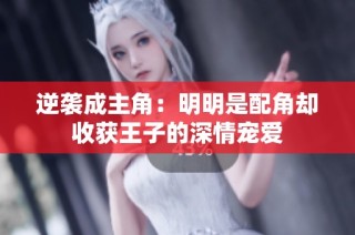 逆袭成主角：明明是配角却收获王子的深情宠爱