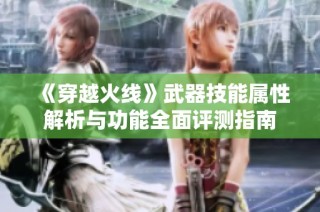 《穿越火线》武器技能属性解析与功能全面评测指南