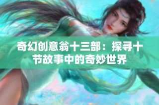 奇幻创意翁十三部：探寻十节故事中的奇妙世界