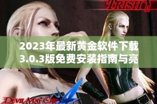 2023年最新黄金软件下载3.0.3版免费安装指南与亮点揭秘