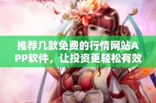 推荐几款免费的行情网站APP软件，让投资更轻松有效