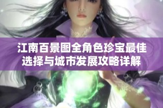江南百景图全角色珍宝最佳选择与城市发展攻略详解