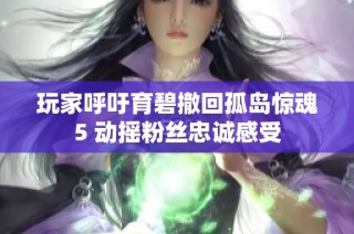 玩家呼吁育碧撤回孤岛惊魂5 动摇粉丝忠诚感受