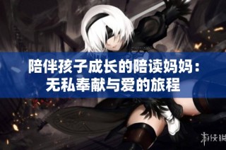 陪伴孩子成长的陪读妈妈：无私奉献与爱的旅程