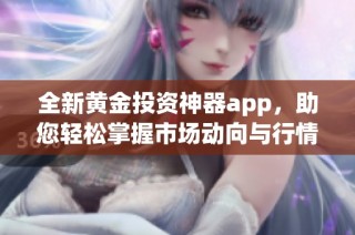 全新黄金投资神器app，助您轻松掌握市场动向与行情分析