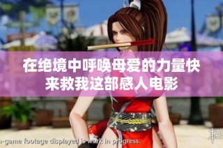 在绝境中呼唤母爱的力量快来救我这部感人电影