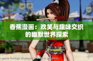香蕉漫画：欢笑与趣味交织的幽默世界探索