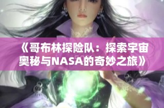 《哥布林探险队：探索宇宙奥秘与NASA的奇妙之旅》