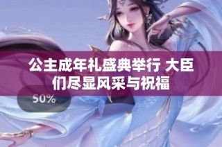 公主成年礼盛典举行 大臣们尽显风采与祝福