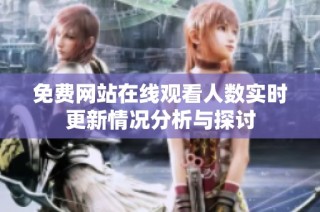 免费网站在线观看人数实时更新情况分析与探讨