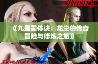 《九星霸体诀：龙尘的传奇冒险与修炼之旅》