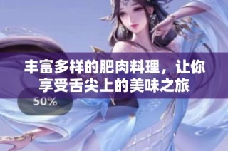 丰富多样的肥肉料理，让你享受舌尖上的美味之旅