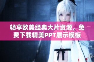 畅享欧美经典大片资源，免费下载精美PPT展示模板