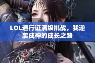 LOL通行证满级挑战，我逆袭成神的成长之路