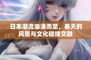 日本潮流汹涌而至，春天的风景与文化碰撞交融