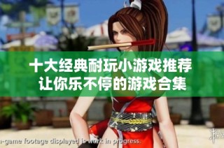 十大经典耐玩小游戏推荐 让你乐不停的游戏合集