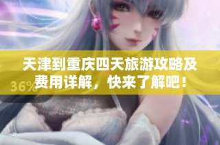 天津到重庆四天旅游攻略及费用详解，快来了解吧！