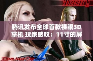 腾讯发布全球首款裸眼3D掌机 玩家感叹：11寸的屏幕真适合健身游戏体验