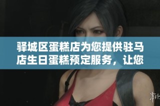 驿城区蛋糕店为您提供驻马店生日蛋糕预定服务，让您的庆祝活动更加完美和值得回忆