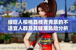绿巨人樱桃荔枝青青草的不适宜人群及其健康风险分析