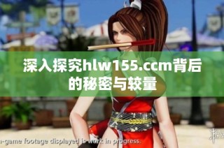 深入探究hlw155.ccm背后的秘密与较量
