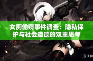 女厕偷窥事件调查：隐私保护与社会道德的双重思考