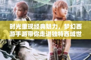 时光重现经典魅力，梦幻西游手游带你走进独特西域世界