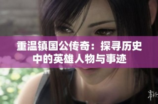 重温镇国公传奇：探寻历史中的英雄人物与事迹