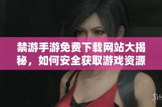 禁游手游免费下载网站大揭秘，如何安全获取游戏资源？