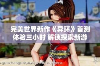完美世界新作《异环》首测体验三小时 解锁探索新游的无限可能性