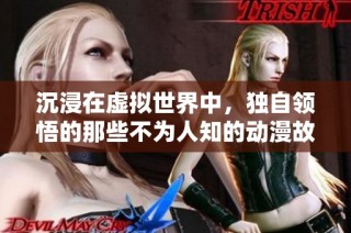 沉浸在虚拟世界中，独自领悟的那些不为人知的动漫故事