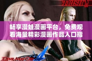 畅享漫蛙漫画平台，免费观看海量精彩漫画作品入口指南