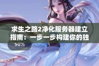 求生之路2净化服务器建立指南：一步一步构建你的独特游戏体验