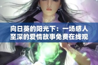 向日葵的阳光下：一场感人至深的爱情故事免费在线观看