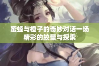 蜜蜂与橙子的奇妙对话一场精彩的较量与探索