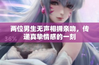 两位男生无声相拥亲吻，传递真挚情感的一刻