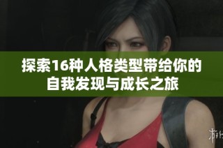 探索16种人格类型带给你的自我发现与成长之旅