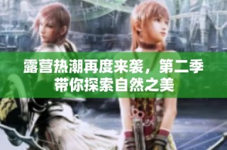 露营热潮再度来袭，第二季带你探索自然之美