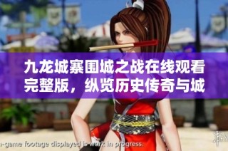 九龙城寨围城之战在线观看完整版，纵览历史传奇与城市秘辛