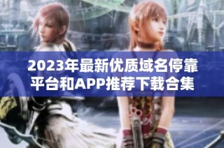 2023年最新优质域名停靠平台和APP推荐下载合集