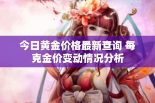 今日黄金价格最新查询 每克金价变动情况分析