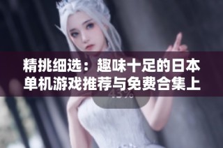 精挑细选：趣味十足的日本单机游戏推荐与免费合集上线