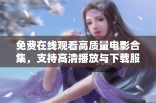 免费在线观看高质量电影合集，支持高清播放与下载服务