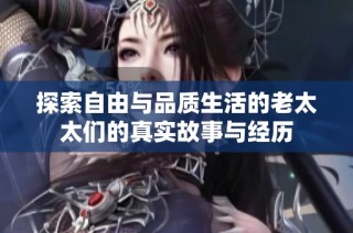 探索自由与品质生活的老太太们的真实故事与经历