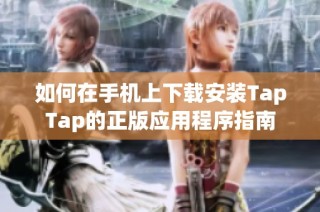 如何在手机上下载安装TapTap的正版应用程序指南