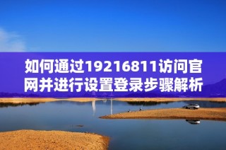 如何通过19216811访问官网并进行设置登录步骤解析