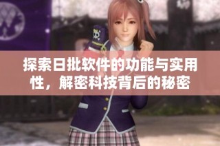 探索日批软件的功能与实用性，解密科技背后的秘密