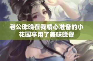 老公昨晚在我精心准备的小花园享用了美味晚餐