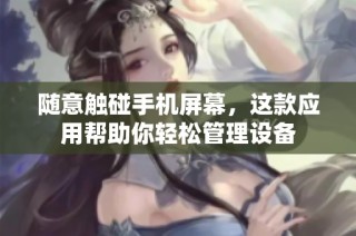 随意触碰手机屏幕，这款应用帮助你轻松管理设备