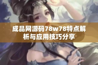 成品网源码78w78特点解析与应用技巧分享